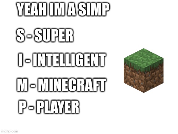 Blank White Template | YEAH IM A SIMP; S - SUPER; I - INTELLIGENT; M - MINECRAFT; P - PLAYER | image tagged in blank white template | made w/ Imgflip meme maker