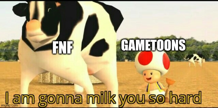 this is f a c t s | FNF; GAMETOONS | image tagged in i am gonna milk you so hard,smg4 | made w/ Imgflip meme maker