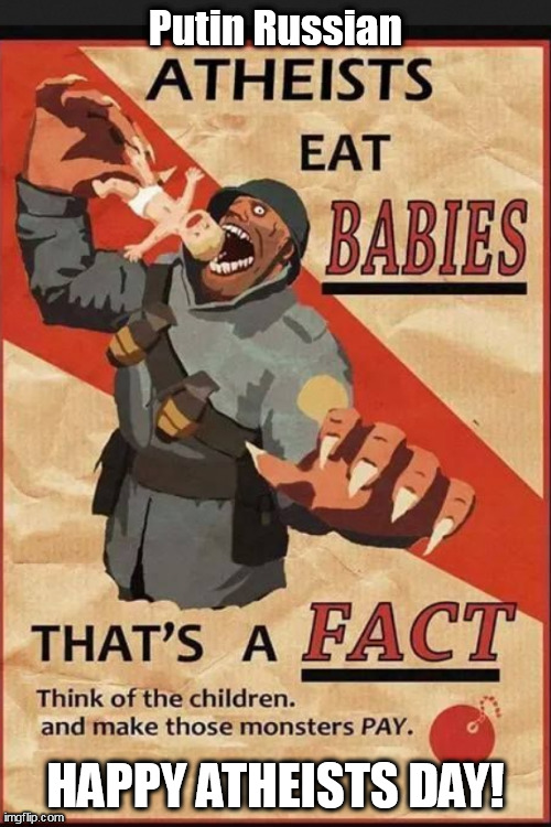 Old Time War Poster for current Media FEAR gnomes & bots. HAPPY ATHEISTs DAY !!! | Putin Russian; HAPPY ATHEISTS DAY! | image tagged in memes,memes overload | made w/ Imgflip meme maker