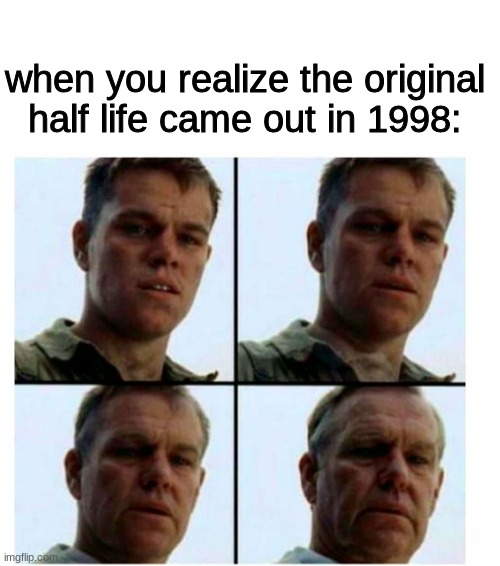 it feels like it came out in the early 2000s... | when you realize the original half life came out in 1998: | image tagged in matt damon gets older | made w/ Imgflip meme maker