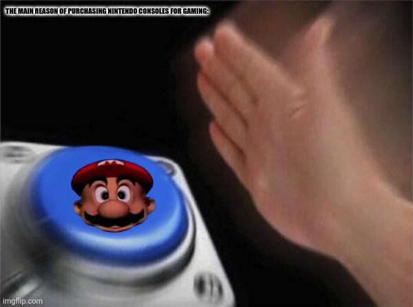 Blank Nut Button Meme | THE MAIN REASON OF PURCHASING NINTENDO CONSOLES FOR GAMING: | image tagged in memes,lucky,rich | made w/ Imgflip meme maker