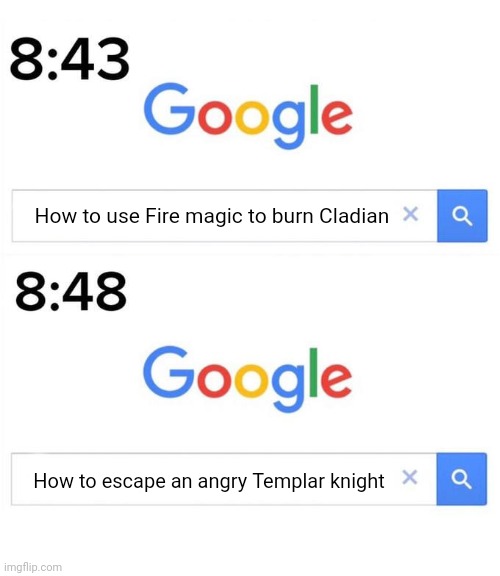 Cala's searches (Cladian is the official name for the metal that is highly resistant) | How to use Fire magic to burn Cladian; How to escape an angry Templar knight | image tagged in google before after | made w/ Imgflip meme maker