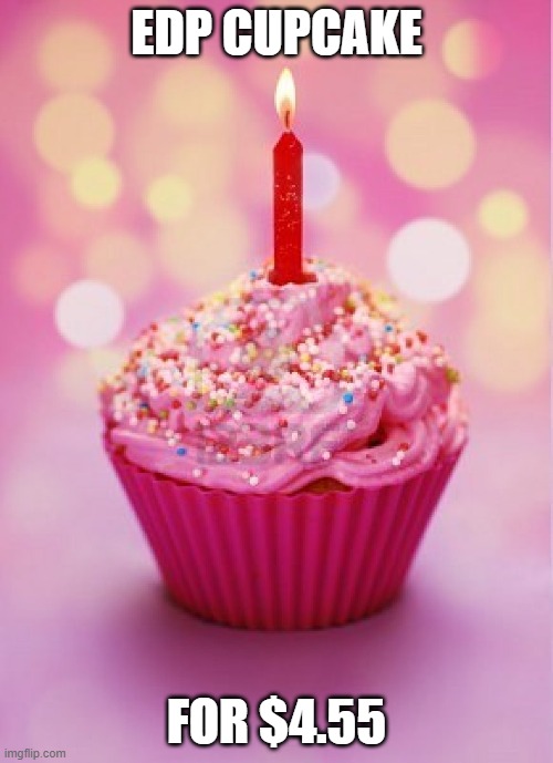 Birthday Cupcake | EDP CUPCAKE; FOR $4.55 | image tagged in birthday cupcake | made w/ Imgflip meme maker