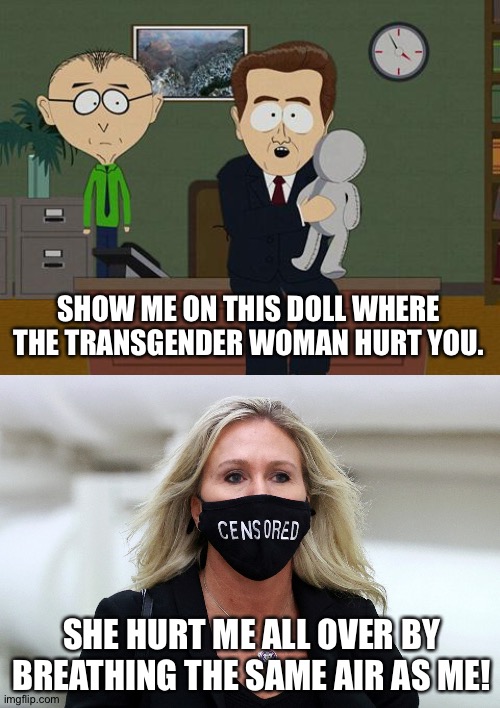 SHE HURT ME ALL OVER BY BREATHING THE SAME AIR AS ME! SHOW ME ON THIS DOLL WHERE THE TRANSGENDER WOMAN HURT YOU. | image tagged in show me on this doll,marjorie taylor greene censored | made w/ Imgflip meme maker