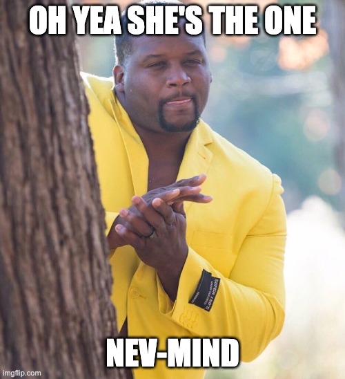 Black guy hiding behind tree | OH YEA SHE'S THE ONE; NEV-MIND | image tagged in black guy hiding behind tree | made w/ Imgflip meme maker