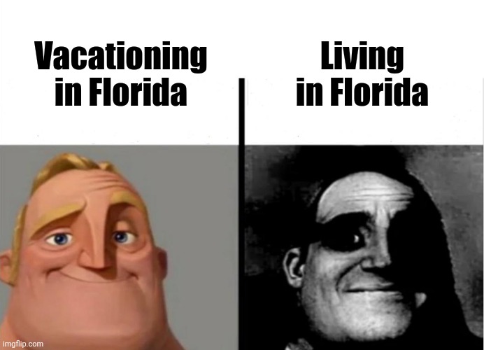 Florida be like: |  Living in Florida; Vacationing in Florida | image tagged in teacher's copy,florida | made w/ Imgflip meme maker