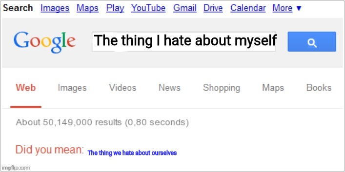 sorry did you mean ? | The thing I hate about myself The thing we hate about ourselves | image tagged in sorry did you mean | made w/ Imgflip meme maker