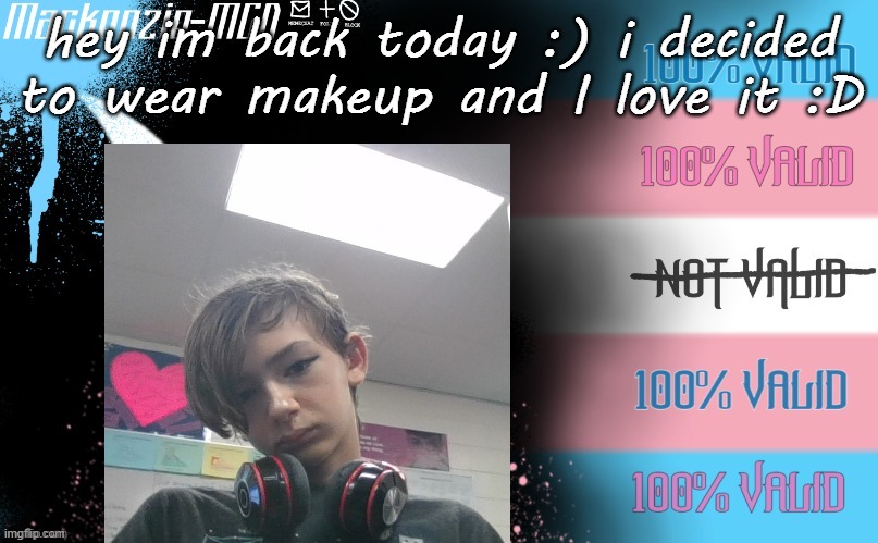 i love makeup :) | hey im back today :) i decided to wear makeup and I love it :D | image tagged in transgender template | made w/ Imgflip meme maker