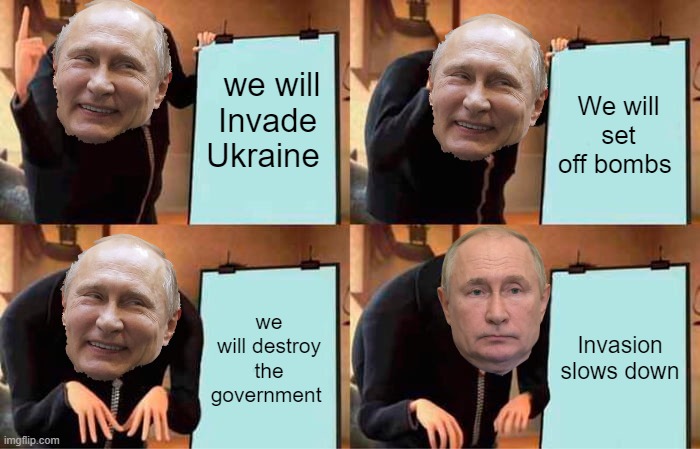 Putin's plan | we will Invade Ukraine; We will set off bombs; we will destroy the government; Invasion slows down | image tagged in memes,gru's plan | made w/ Imgflip meme maker