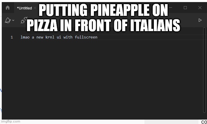 fullscreen executor | PUTTING PINEAPPLE ON PIZZA IN FRONT OF ITALIANS | image tagged in fullscreen executor | made w/ Imgflip meme maker