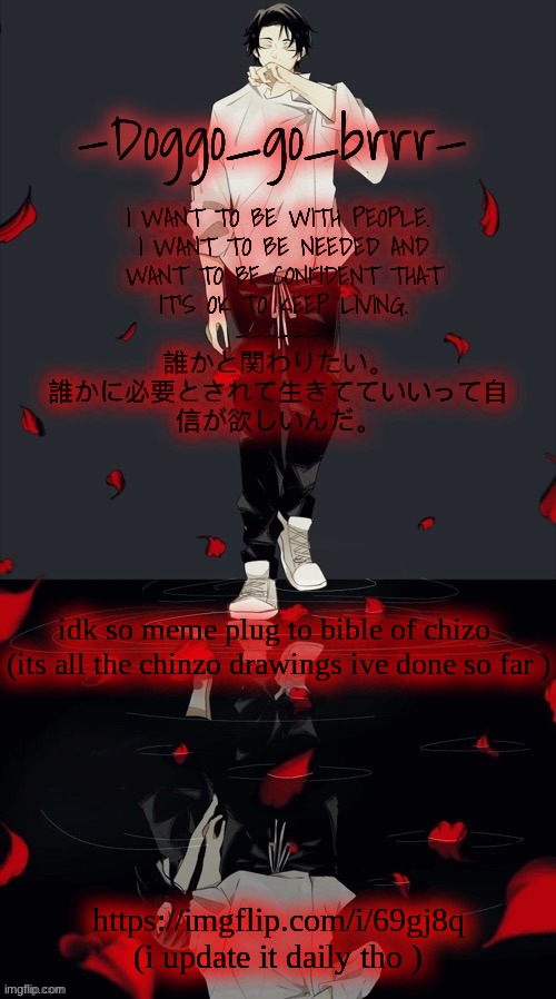 https://imgflip.com/i/69gj8q | idk so meme plug to bible of chizo 
(its all the chinzo drawings ive done so far ); https://imgflip.com/i/69gj8q
(i update it daily tho ) | image tagged in doggo_go_brrr s yuta jjk announcement temp | made w/ Imgflip meme maker