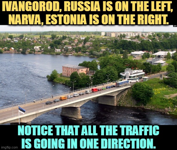 Those aren't Ukrainians leaving. They're Russians. | IVANGOROD, RUSSIA IS ON THE LEFT, 
NARVA, ESTONIA IS ON THE RIGHT. NOTICE THAT ALL THE TRAFFIC IS GOING IN ONE DIRECTION. | image tagged in leaving,russia,going,west | made w/ Imgflip meme maker