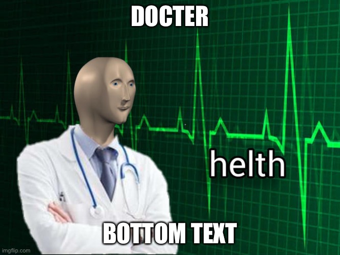 Stonks Helth | DOCTER BOTTOM TEXT | image tagged in stonks helth | made w/ Imgflip meme maker