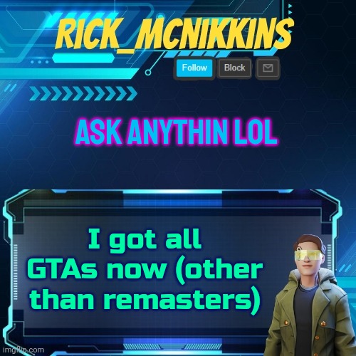 Mcnikkins Temp 3 v2 | ASK ANYTHIN LOL; I got all GTAs now (other than remasters) | image tagged in mcnikkins temp 3 v2 | made w/ Imgflip meme maker
