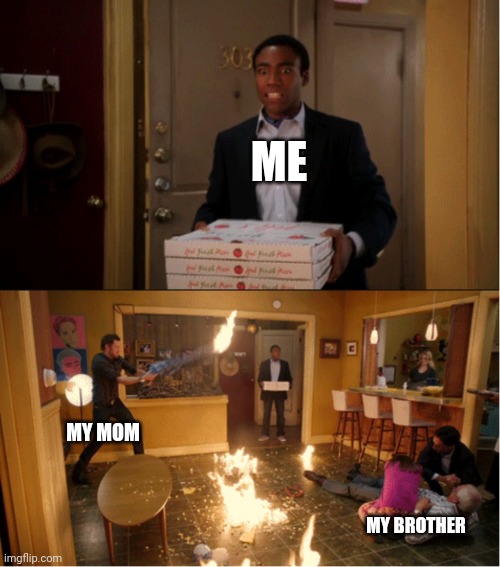 Community Fire Pizza Meme | ME; MY MOM; MY BROTHER | image tagged in community fire pizza meme | made w/ Imgflip meme maker