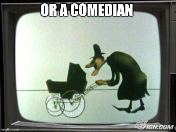 hot lady for days | OR A COMEDIAN | image tagged in hot lady for days | made w/ Imgflip meme maker