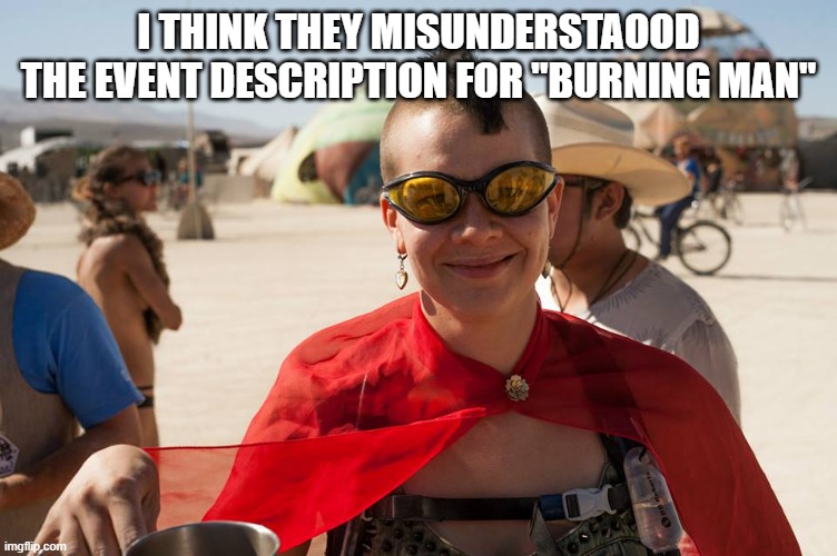 burning man | I THINK THEY MISUNDERSTAOOD THE EVENT DESCRIPTION FOR "BURNING MAN" | image tagged in burning man | made w/ Imgflip meme maker