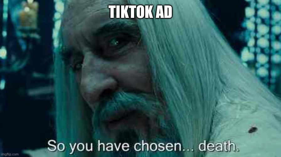 So you have chosen death | TIKTOK AD | image tagged in so you have chosen death | made w/ Imgflip meme maker