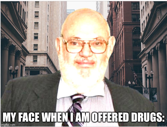 Good Title | MY FACE WHEN I AM OFFERED DRUGS: | image tagged in memes | made w/ Imgflip meme maker