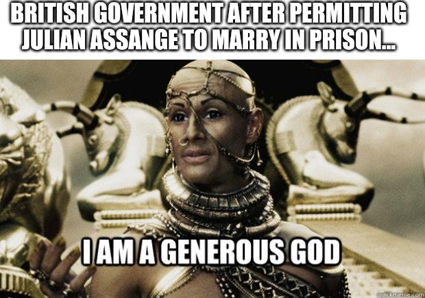 Julian Assange Wedding | BRITISH GOVERNMENT AFTER PERMITTING JULIAN ASSANGE TO MARRY IN PRISON... | image tagged in i am a generous god,julian assange,stella,wedding,marriage,prison | made w/ Imgflip meme maker