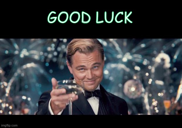 Good Luck! | GOOD LUCK | image tagged in good luck | made w/ Imgflip meme maker