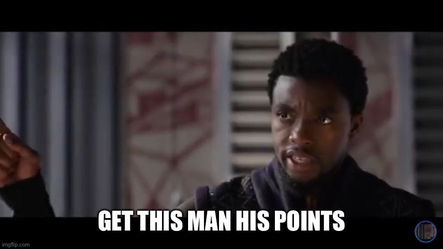 Black Panther - Get this man a shield | GET THIS MAN HIS POINTS | image tagged in black panther - get this man a shield | made w/ Imgflip meme maker