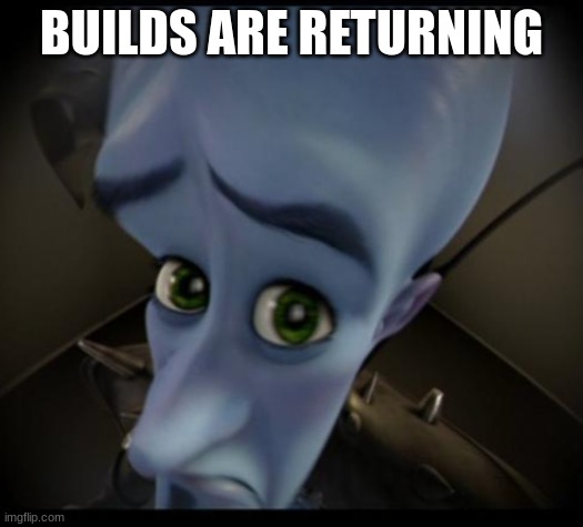 Megamind peeking | BUILDS ARE RETURNING | image tagged in no bitches | made w/ Imgflip meme maker