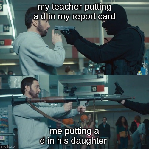 Godzilla Eminem | my teacher putting a d in my report card; me putting a d in his daughter | image tagged in godzilla eminem | made w/ Imgflip meme maker