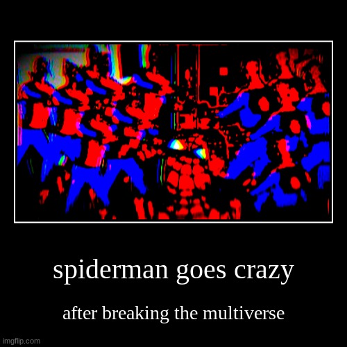 spoder | spiderman goes crazy | after breaking the multiverse | image tagged in funny,demotivationals,spoderman,wack,oh wow are you actually reading these tags | made w/ Imgflip demotivational maker