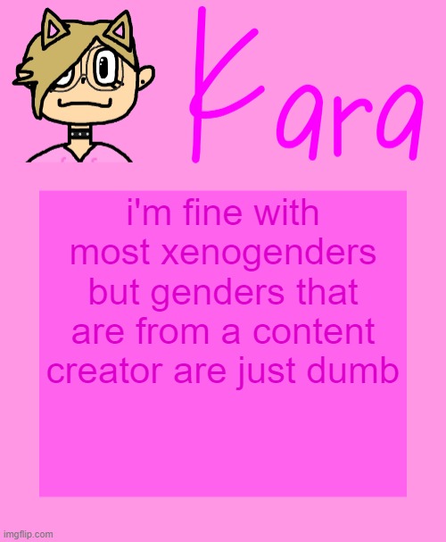 Kara temp | i'm fine with most xenogenders but genders that are from a content creator are just dumb | image tagged in kara temp | made w/ Imgflip meme maker