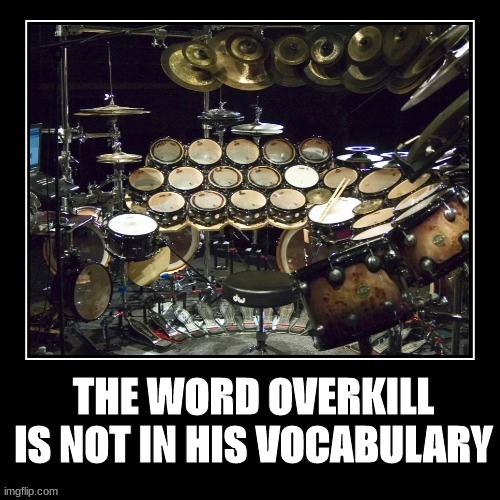 he doesn't know the word overkill | image tagged in overkill,drums,music,funny,rock and roll | made w/ Imgflip meme maker
