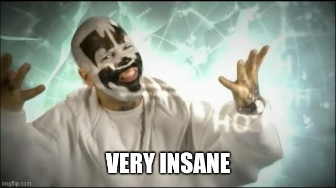Insane Clown Posse | VERY INSANE | image tagged in insane clown posse | made w/ Imgflip meme maker