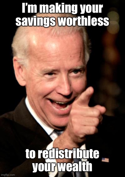 Smilin Biden Meme | I’m making your savings worthless to redistribute your wealth | image tagged in memes,smilin biden | made w/ Imgflip meme maker