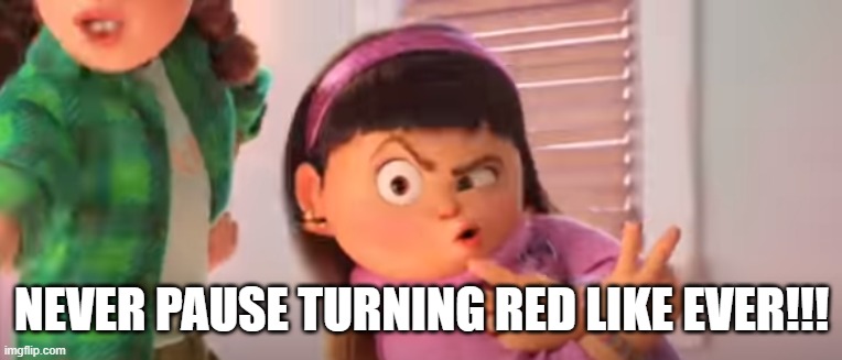 NEVER PAUSE TURNING RED LIKE EVER!!! | made w/ Imgflip meme maker