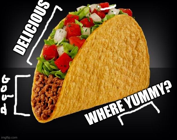 Taco | DELICIOUS; WHERE YUMMY? | image tagged in taco | made w/ Imgflip meme maker