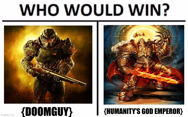 Who Would Win? Meme | {DOOMGUY}; {HUMANITY'S GOD EMPEROR} | image tagged in memes,gaming,ties | made w/ Imgflip meme maker