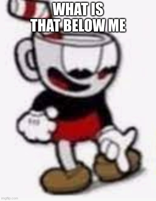 countermemed. | WHAT IS THAT BELOW ME | image tagged in cuphead pointing down | made w/ Imgflip meme maker