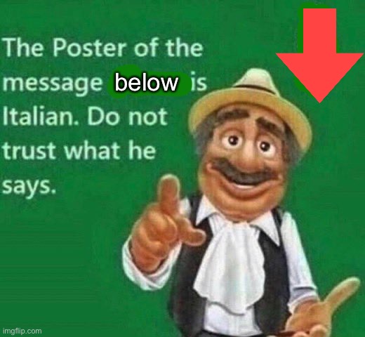 The poster above is Italian | below | image tagged in the poster above is italian | made w/ Imgflip meme maker