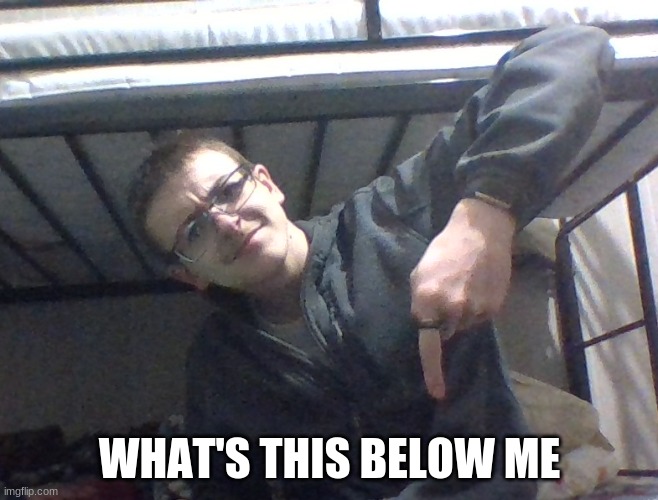 .-. 2 | WHAT'S THIS BELOW ME | image tagged in what is this below me | made w/ Imgflip meme maker