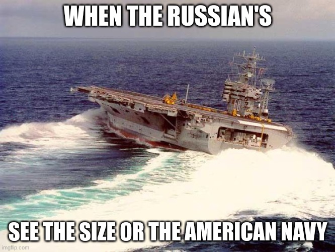 Drifting Aircraft Carrier | WHEN THE RUSSIAN'S; SEE THE SIZE OR THE AMERICAN NAVY | image tagged in drifting aircraft carrier | made w/ Imgflip meme maker