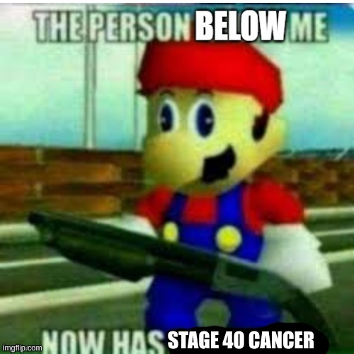 qwertyuiopasdfghjklzxcvbnm | STAGE 40 CANCER | image tagged in the person below me | made w/ Imgflip meme maker