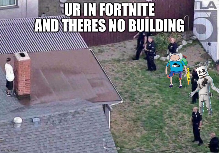 Fortnite meme | UR IN FORTNITE AND THERES NO BUILDING | image tagged in fortnite meme | made w/ Imgflip meme maker