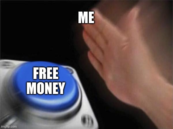 Blank Nut Button | ME; FREE MONEY | image tagged in memes,blank nut button | made w/ Imgflip meme maker