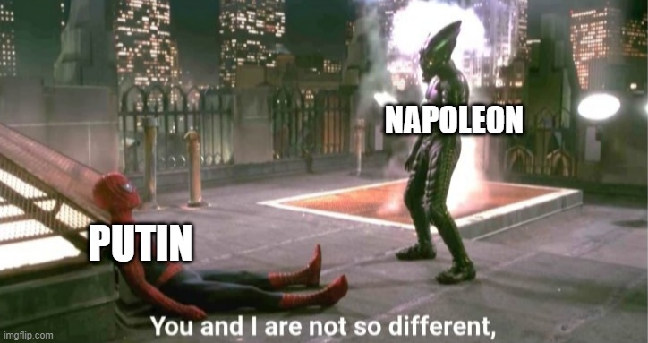 You and i are not so diffrent |  NAPOLEON; PUTIN | image tagged in you and i are not so diffrent | made w/ Imgflip meme maker