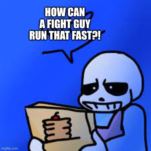 Confused Sans | HOW CAN A FIGHT GUY RUN THAT FAST?! | image tagged in confused sans | made w/ Imgflip meme maker