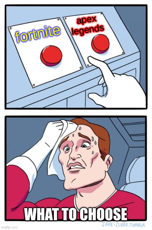 Two Buttons | apex legends; fortnite; WHAT TO CHOOSE | image tagged in memes,two buttons | made w/ Imgflip meme maker