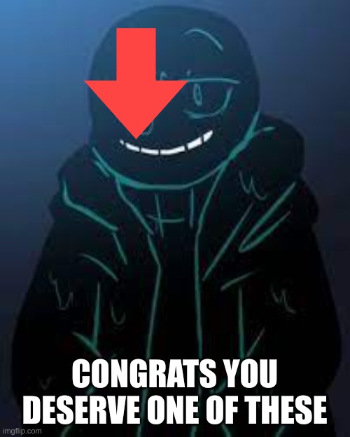 CONGRATS YOU DESERVE ONE OF THESE | image tagged in smug nightmare sans | made w/ Imgflip meme maker