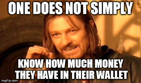 hard thing to know. | ONE DOES NOT SIMPLY KNOW HOW MUCH MONEY THEY HAVE IN THEIR WALLET | image tagged in memes,one does not simply | made w/ Imgflip meme maker