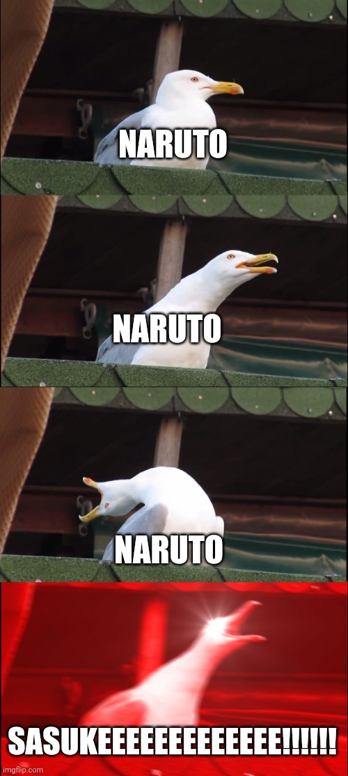 Inhaling Seagull Meme | NARUTO; NARUTO; NARUTO; SASUKEEEEEEEEEEEEE!!!!!! | image tagged in memes,inhaling seagull,naruto,naruto shippuden,anime meme | made w/ Imgflip meme maker