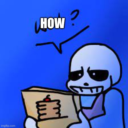 Confused Sans | HOW | image tagged in confused sans | made w/ Imgflip meme maker